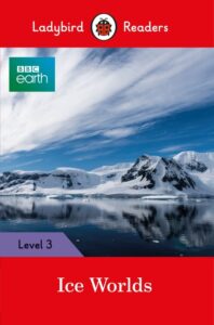 Ladybird Readers Level 3 – BBC Earth: Ice Worlds