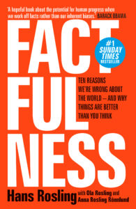 Factfulness: Ten Reasons We’re Wrong About The World – And Why Things Are Better Than You Think